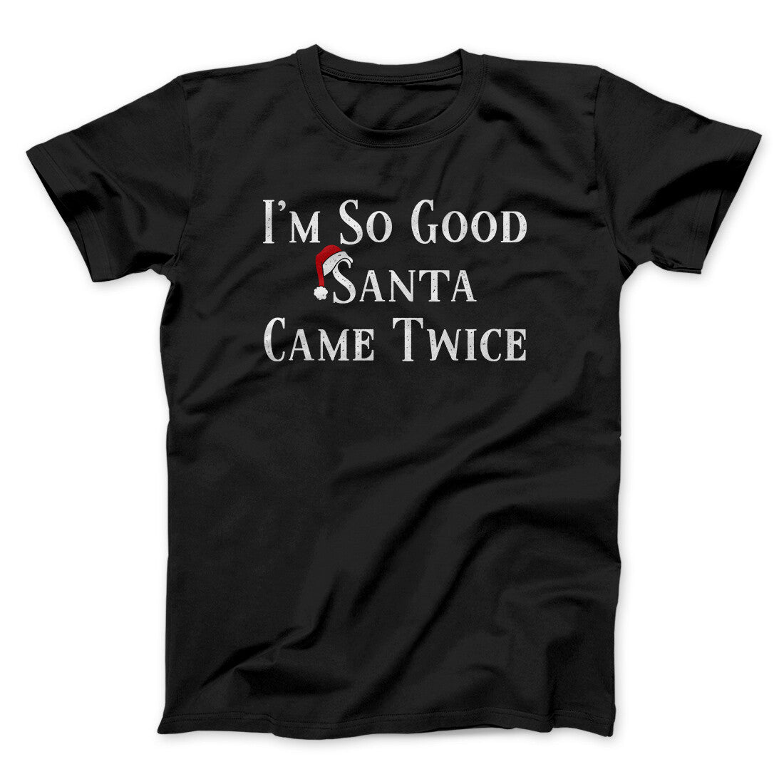 I’m So Good Santa Came Twice Men/Unisex T-Shirt